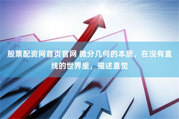 股票配资网首页官网 微分几何的本质，在没有直线的世界里，描述直觉